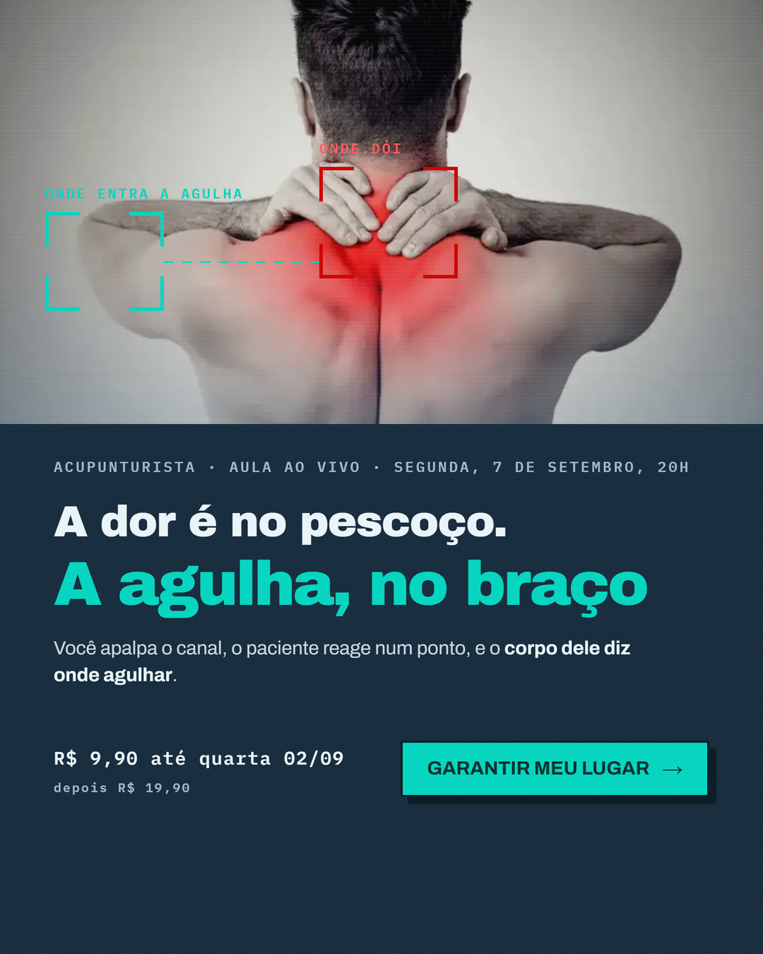 Anúncio do Webinário de Cervical, versão 1: foto de costas de um homem com as mãos na nuca, marcação vermelha 'onde dói' e marcação turquesa 'onde entra a agulha' no braço; abaixo, sobre azul-petróleo, o título 'A dor é no pescoço. A agulha, no braço' e botão 'Garantir meu lugar'.